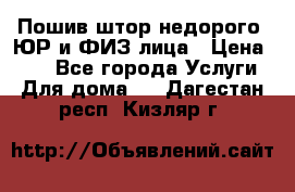 Пошив штор недорого. ЮР и ФИЗ лица › Цена ­ 50 - Все города Услуги » Для дома   . Дагестан респ.,Кизляр г.